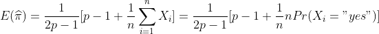 E(\widehat{\pi })=\frac{1}{2p-1}[p-1+\frac{1}{n}\sum_{i=1}^{n}X_{i}]=\frac{1}{2p-1}[p-1+\frac{1}{n}nPr(X_{i}=