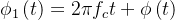 \phi _{1}\left ( t \right )=2\pi f_{c}t+\phi \left ( t \right )