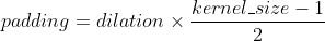 padding = dilation\times \frac{kernel\_size-1}{2}