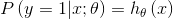 P\left ( y=1|x;\theta \right )= h_{\theta }\left ( x \right )
