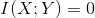 I(X;Y) =0