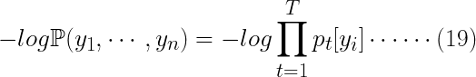 \huge -log\mathbb{P}(y_{1},\cdots ,y_{n}) =-log\prod_{t=1}^{T}p_{t}[y_{i}]\cdots \cdots (19)