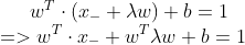 w^T\cdot(x_-+\lambda w)+b=1 \\ =>w^T\cdot x_-+ w^T \lambda w+b=1