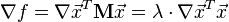 \nabla f = \nabla \vec{x}^T \mathbf{M} \vec{x} = \lambda \cdot \nabla \vec{x}^T \vec{x}