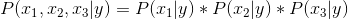 P(x_{1},x_{2},x_{3}|y)=P(x_{1}|y)*P(x_{2}|y)*P(x_{3}|y)