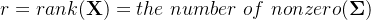 r = rank(\mathbf{X}) = the ~number~ of ~nonzero(\mathbf{\Sigma })