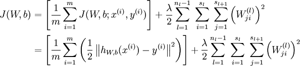 \begin{align}J(W,b)&= \left[ \frac{1}{m} \sum_{i=1}^m J(W,b;x^{(i)},y^{(i)}) \right]                       + \frac{\lambda}{2} \sum_{l=1}^{n_l-1} \; \sum_{i=1}^{s_l} \; \sum_{j=1}^{s_{l+1}} \left( W^{(l)}_{ji} \right)^2 \\&= \left[ \frac{1}{m} \sum_{i=1}^m \left( \frac{1}{2} \left\| h_{W,b}(x^{(i)}) - y^{(i)} \right\|^2 \right) \right]                       + \frac{\lambda}{2} \sum_{l=1}^{n_l-1} \; \sum_{i=1}^{s_l} \; \sum_{j=1}^{s_{l+1}} \left( W^{(l)}_{ji} \right)^2\end{align}