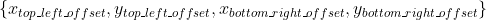 \{ x_{top\_left\_offset}, y_{top\_left\_offset}, x_{bottom\_right\_offset}, y_{bottom\_right\_offset} \}