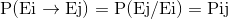 {\rm{P(Ei}} \to {\rm{Ej) = P(Ej/Ei) = Pij }}