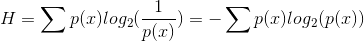 H = \sum p(x)log_{2}(\frac{1}{p(x)}) = -\sum p(x)log_{2}(p(x))