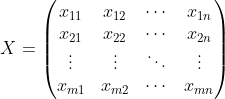 X= \begin{pmatrix} x_{11} &x_{12} & \cdots &x_{1n} \\ x_{21} &x_{22} & \cdots &x_{2n} \\ \vdots &\vdots & \ddots & \vdots \\ x_{m1} &x_{m2} &\cdots& x_{mn} \end{pmatrix}