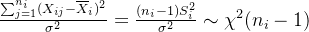 \frac{\sum_{j=1}^{n_{i}}(X_{ij}-\overline{X}_{i})^{2}}{\sigma^{2}}=\frac{(n_{i}-1)S^{2}_{i}}{\sigma^{2}}\sim\chi^{2}(n_{i}-1)