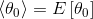 \left\langle {{\mathbf{\theta }}_{0}} \right\rangle =E\left[ {{\mathbf{\theta }}_{0}} \right]