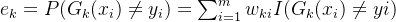 e_{k}=P(G_{k}(x_{i})\neq y_{i})=\sum_{i=1}^{m}w_{ki}I(G_{k}(x_{i})\neq yi)