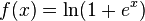 f(x) = \ln(1 + e^x)