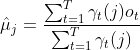 \hat{\mu }_j=\frac{\sum _{t=1}^{T}\gamma _t(j)o_t}{\sum_{t=1}^{T}\gamma _t(j)}