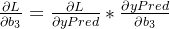 \frac{\partial L}{\partial b_3} = \frac{\partial L}{\partial yPred} * \frac{\partial yPred}{\partial b_3}