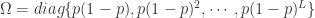 \Omega = diag\{p(1-p),p(1-p)^{2},\cdots,p(1-p)^{L}\}