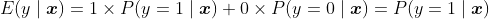 E(y \mid \boldsymbol{x})=1 \times P(y=1 \mid \boldsymbol{x})+0 \times P(y=0 \mid \boldsymbol{x})=P(y=1 \mid \boldsymbol{x})