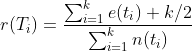 r(T_{i})= \frac{\sum_{i=1}^{k}e(t_{i})+k/2}{\sum_{i=1}^{k}n(t_{i})}