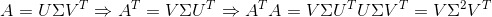 A=U\Sigma V^{T}\Rightarrow A^{T}=V\Sigma U^{T}\Rightarrow A^{T}A=V\Sigma U^{T}U\Sigma V^{T}=V\Sigma ^{2}V^{T}