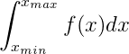 \int_{x_{min}}^{x_{max}}f(x)dx