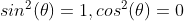 sin^2(\theta)=1,cos^2(\theta)=0