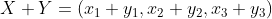 X+Y = (x_1+y_1, x_2+y_2, x_3+y_3)