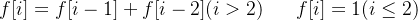 f[i]=f[i-1]+f[i-2](i> 2)\ \ \ \ \ f[i]=1(i\leq2 )