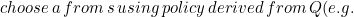 \small choose\, a\, from\, s\, using\, policy \,derived \,from\, Q(e.g.