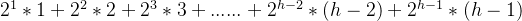 2^{1}*1+2^{2}*2+2^{3}*3+......+2^{h-2}*(h-2)+2^{h-1}*(h-1)