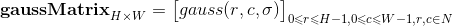 \mathbf{gaussMatrix}_{H\times W}=\begin{bmatrix} gauss(r,c,\sigma ) \end{bmatrix}_{0\leqslant r\leqslant H-1, 0\leqslant c\leqslant W-1,r,c\in N }