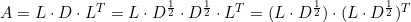 \small A=L\cdot D\cdot L^{T}=L\cdot D^{\frac{1}{2}}\cdot D^{\frac{1}{2}}\cdot L^{T}=(L\cdot D^{\frac{1}{2}})\cdot (L\cdot D^{\frac{1}{2}})^{T}