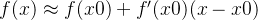 f(x)\approx f(x0) + f'(x0)(x-x0)