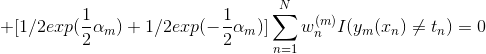 +[1/2exp(\frac{1}{2}\alpha_m)+1/2exp(-\frac{1}{2}\alpha_m)]\sum_{n=1}^N w_n^{(m)} I(y_m(x_n)\neq t_n)=0