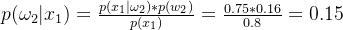 p(\omega_{2}|x_{1}) =\frac{p(x_{1}|\omega_{2})*p(w_{2})}{p(x_{1})} =\frac{0.75*0.16}{0.8} =0.15