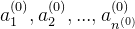 a_1^{(0)}, a_2^{(0)}, ..., a_{n^{(0)}}^{(0)}