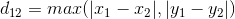 d_{12} = max(|x_{1} - x_{2}|, |y_{1} - y_{2}|)