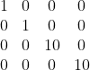 \begin{matrix} 1 & 0 & 0&0\\ 0 & 1 &0&0 \\0&0&10&0\\0&0&0&10\end{matrix}\quad