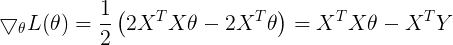 \large \bigtriangledown_\theta L(\theta) = \frac{1}{2} \left (2X^TX\theta -2X^T\theta \right)=X^TX\theta-X^TY