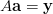 A \ mathbf {A} = \ mathbf {Y}