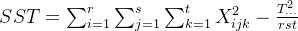 SST=\sum^{r}_{i=1}\sum^{s}_{j=1}\sum^{t}_{k=1}X_{ijk}^{2}-\frac{T^{2}_{\cdot\cdot\cdot}}{rst}