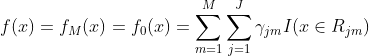 f(x) = f_{M}(x) = f_{0}(x) = \sum_{m = 1}^{M} \sum_{j = 1}^{J} \gamma_{jm} I (x \in R_{jm})