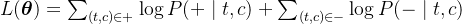 L(\boldsymbol \theta)=\sum_{(t,c)\in +}\log P(+\mid t,c)+\sum_{(t,c)\in -}\log P(-\mid t,c)