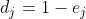 {d_{j}}^{} = 1 - {e_{j}}^{}