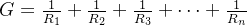 G=\frac{1}{R_{1}}+\frac{1}{R_{2}}+\frac{1}{R_{3}}+\cdots +\frac{1}{R_{n}}