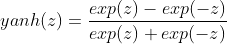 yanh(z)=\frac{exp(z)-exp(-z)}{exp(z)+exp(-z)}