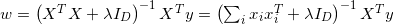 w=\left( X^{T}X +\lambda I_{D}\right)^{-1} X^{T}y=\left(\sum_i x_ix_i^T+\lambda I_D \right )^{-1}X^Ty