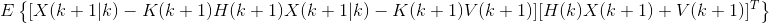 E\left \{ [X(k+1|k)-K(k+1)H(k+1)X(k+1|k)-K(k+1)V(k+1)][H(k)X(k+1)+V(k+1)]^T \right \}