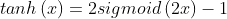 tanh\left ( x \right ) =2sigmoid\left ( 2x \right )-1